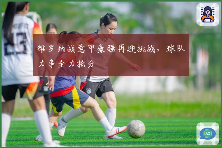 维罗纳战意甲豪强再迎挑战，球队力争全力抢分