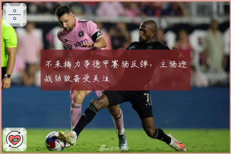 不来梅力争德甲赛场反弹，主场迎战劲敌备受关注