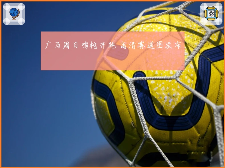 广马周日鸣枪开跑 高清赛道图发布