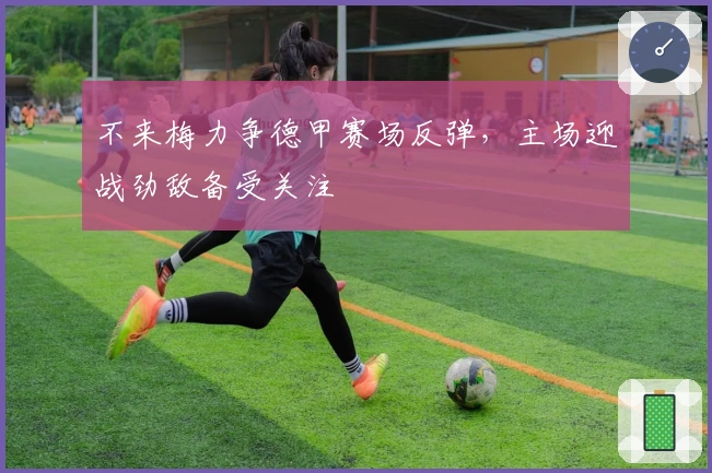 不来梅力争德甲赛场反弹，主场迎战劲敌备受关注